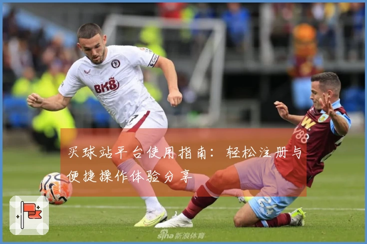 买球站平台使用指南：轻松注册与便捷操作体验分享